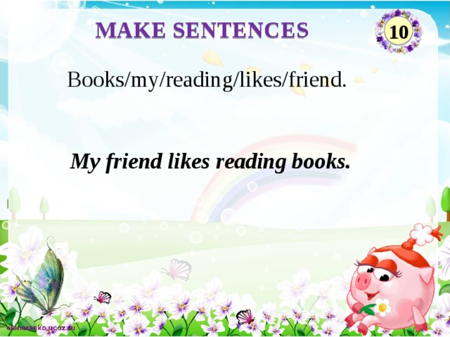 MAKE SENTENCES 10 Books/my/reading/likes/friend. My friend likes reading books.