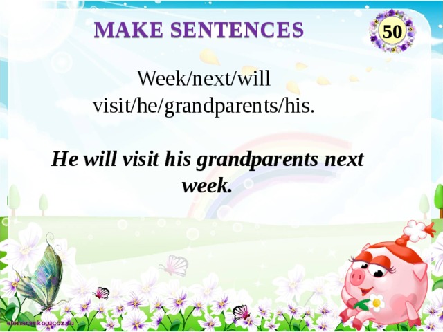 MAKE SENTENCES 50 Week/next/will visit/he/grandparents/his. He will visit his grandparents next week.
