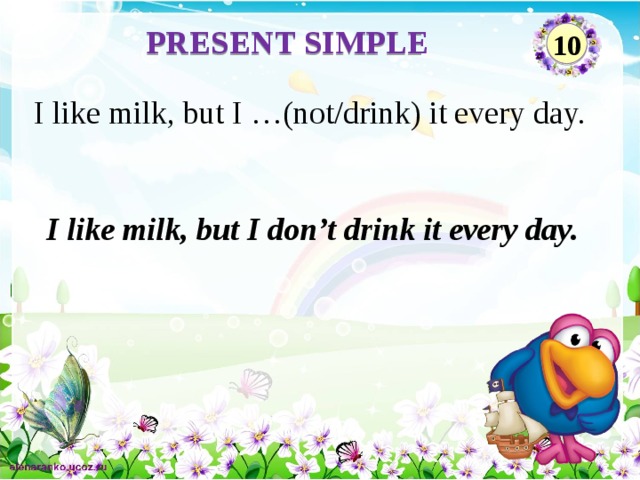 PRESENT SIMPLE 10 I like milk, but I …(not/drink) it every day. I like milk, but I don’t drink it every day.