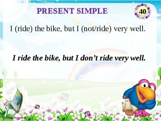 PRESENT SIMPLE 40 I (ride) the bike, but I (not/ride) very well. I ride the bike, but I don’t ride very well.