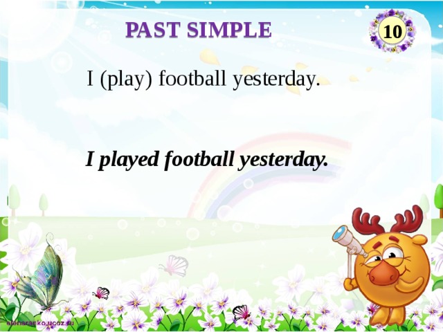 PAST SIMPLE 10 I (play) football yesterday. I played football yesterday.
