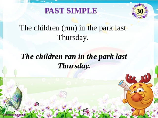 PAST SIMPLE 30 The children (run) in the park last Thursday. The children ran in the park last Thursday.