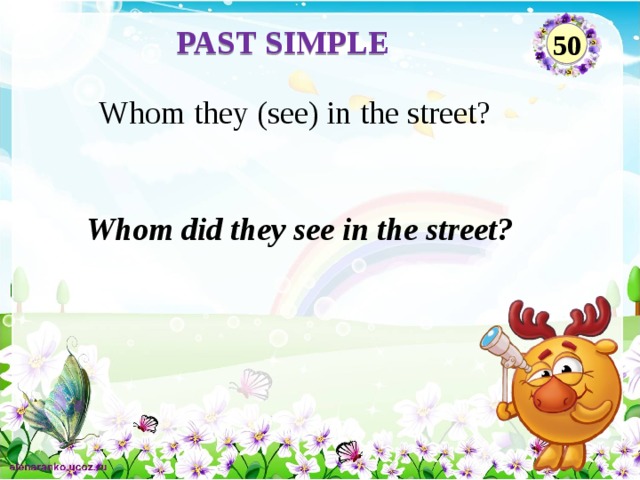 PAST SIMPLE 50 Whom they (see) in the street? Whom did they see in the street?