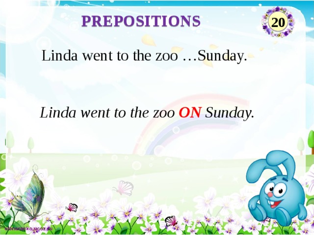 PREPOSITIONS 20 Linda went to the zoo …Sunday. Linda went to the zoo ON Sunday.