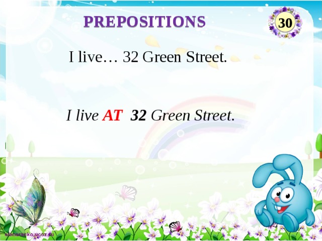 PREPOSITIONS 30 I live… 32 Green Street. I live AT 32 Green Street.