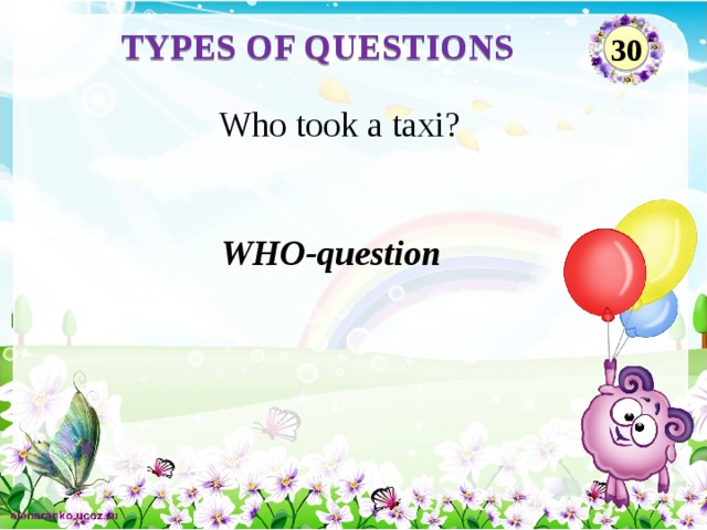 TYPES OF QUESTIONS 30 Who took a taxi? WHO-question