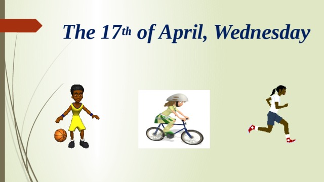 The 17 th of April, Wednesday
