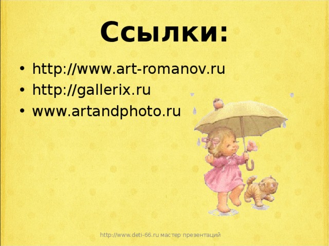 Ссылки: http://www.art-romanov.ru http://gallerix.ru www.artandphoto.ru  http://www.deti-66.ru мастер презентаций