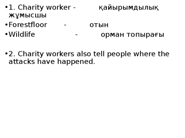 1. Charity worker  - қайырымдылық жұмысшы Forestfloor    - отын Wildlife   - орман топырағы 2. Charity workers also tell people where the attacks have happened.