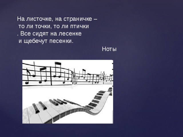 На листочке, на страничке –  то ли точки, то ли птички . Все сидят на лесенке  и щебечут песенки.  Ноты