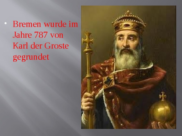 Bremen wurde im Jahre 787 von Кarl der Groste gegrundet