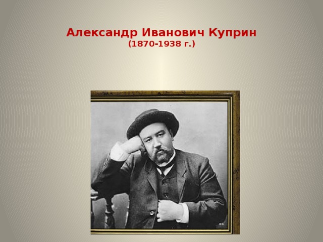 Александр Иванович Куприн  (1870-1938 г.)
