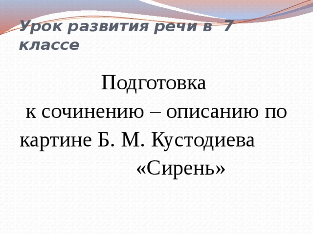 Урок развития речи в 7 классе Подготовка к сочинению – описанию по картине Б. М. Кустодиева «Сирень»