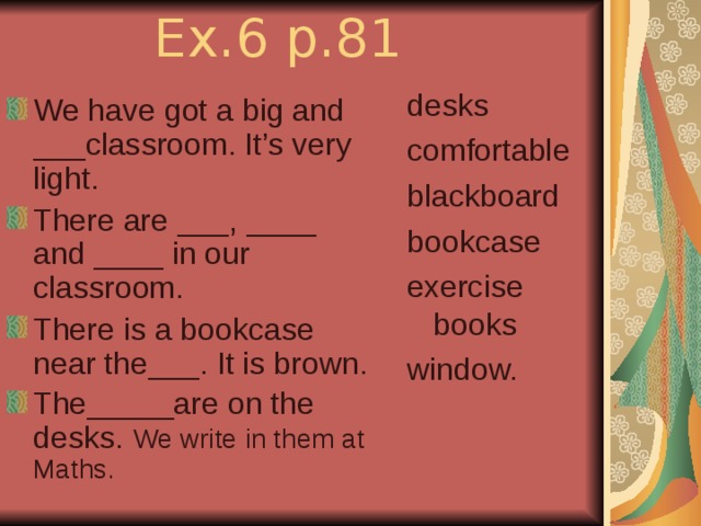 Ex.6 p.81   desks comfortable blackboard bookcase exercise books window.
