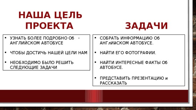 ЗАДАЧИ   НАША ЦЕЛЬ ПРОеКТА УЗНАТЬ БОЛЕЕ ПОДРОБНО Об АНГЛИЙСКОМ АВТОБУСЕ -