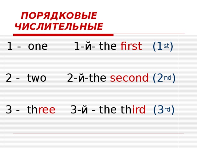 ПОРЯДКОВЫЕ ЧИСЛИТЕЛЬНЫЕ  1 - one  2 - two  3 - th ree   1- й- the first  (1 st )  2- й- the second (2 nd )  3-й - the th ird (3 rd )