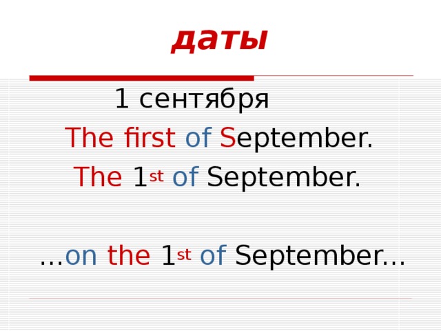 даты  1 сентября   The  first  of S eptember.  The 1 st  of September.  ... on  the 1 st  of September...