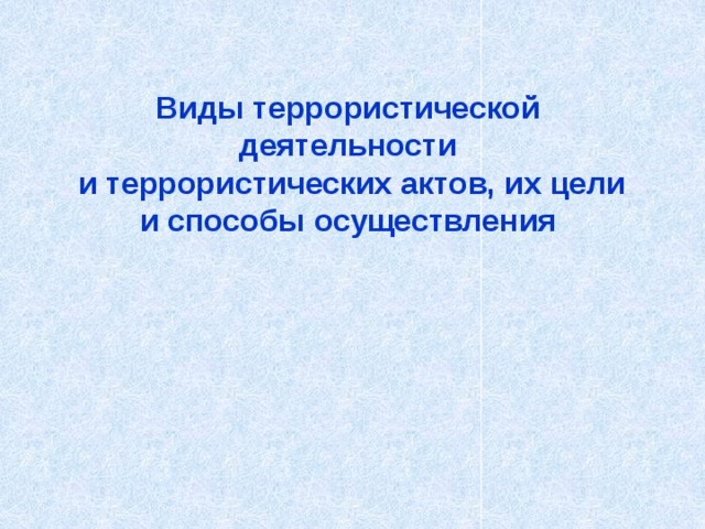 Виды террористической деятельности  и террористических актов, их цели и способы осуществления