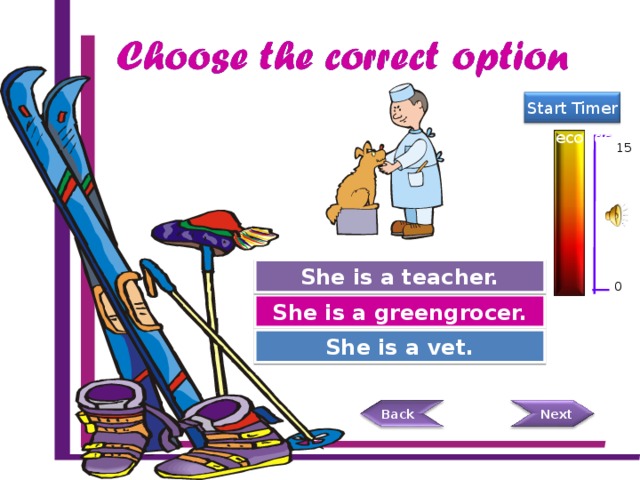 Back Start Timer 15 Seconds 15 Try Again She is a teacher. 0 Try Again She is a greengrocer. She is a vet. Great Job!  Next