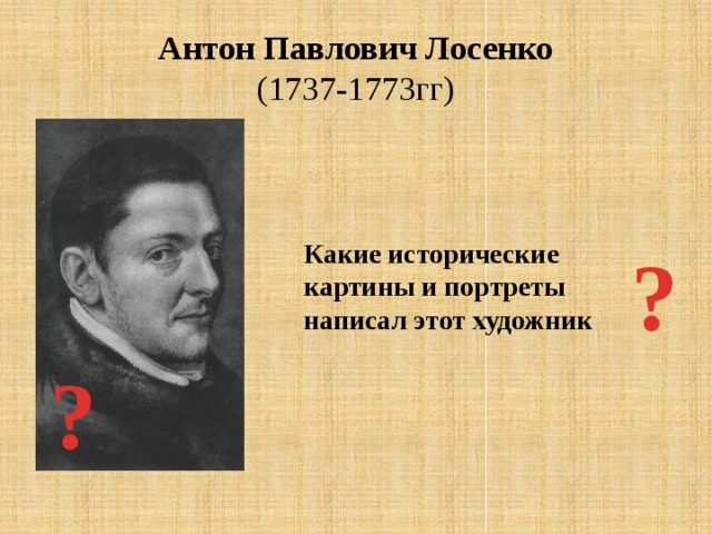 Антон Павлович Лосенко  (1737-1773гг) ? Какие исторические картины и портреты написал этот художник ?