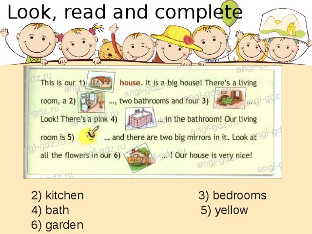 Look, read and complete 2) kitchen 3) bedrooms 4) bath 5) yellow 6) garden