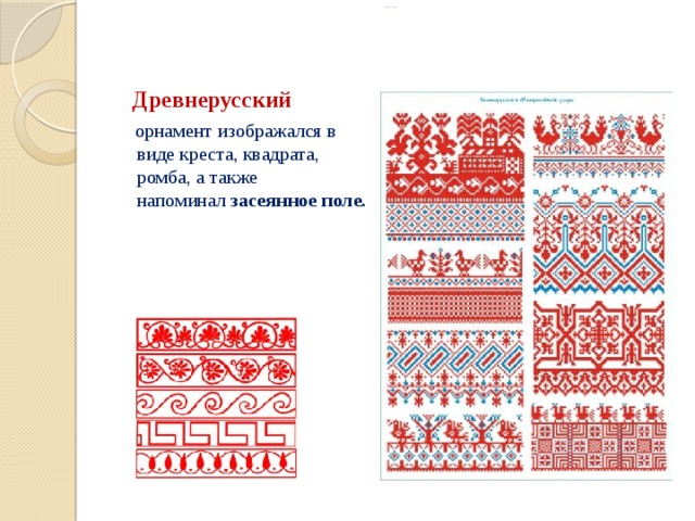 Русский народный орнамент  Древнерусский   орнамент изображался в виде креста, квадрата, ромба, а также напоминал  засеянное поле.