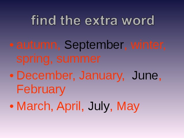 autumn, September , winter, spring, summer December, January, June , February March, April, July , May