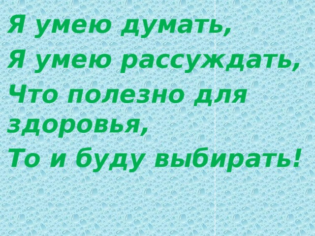 Я умею думать, Я умею рассуждать, Что полезно для здоровья, То и буду выбирать!