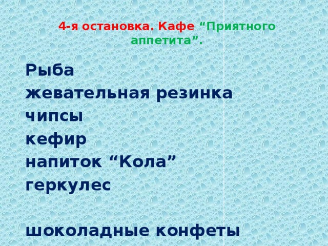 4-я остановка. Кафе “Приятного аппетита”.   Рыба жевательная резинка чипсы кефир напиток “Кола” геркулес  шоколадные конфеты морковь торты яблоки капуста гречка