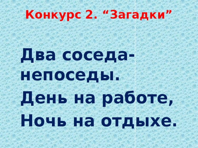 Конкурс 2. “Загадки”   Два соседа-непоседы. День на работе, Ночь на отдыхе.