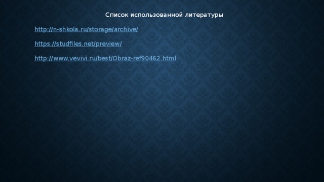 Список использованной литературы http:// n-shkola.ru/storage/archive/ https://studfiles.net/preview / http:// www.vevivi.ru/best/Obraz-ref90462.html