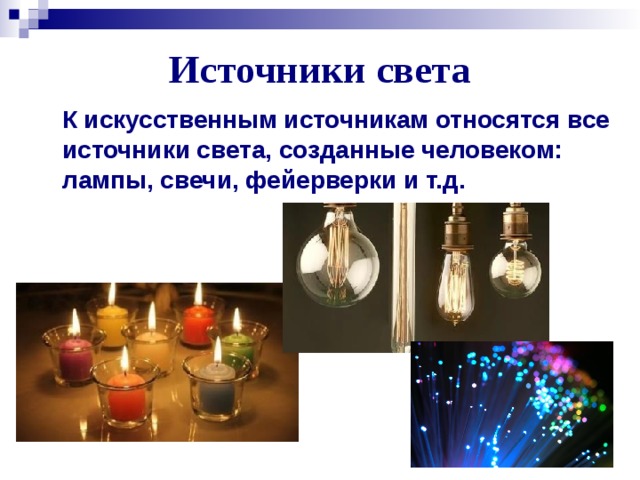 Источники света К искусственным источникам относятся все источники света, созданные человеком: лампы, свечи, фейерверки и т.д.