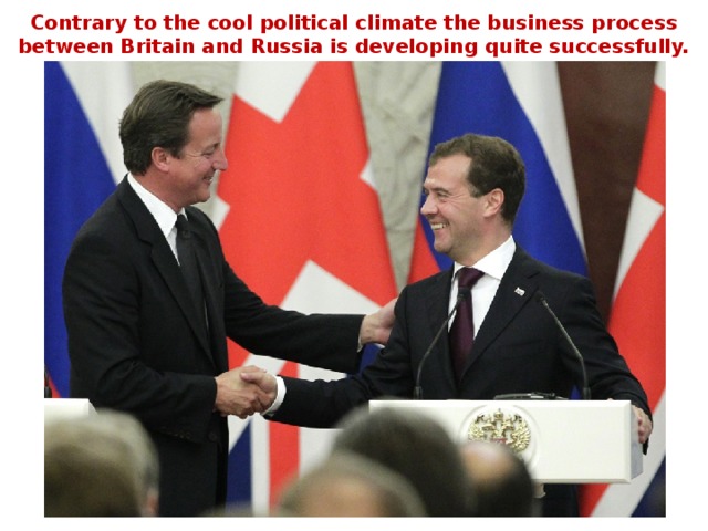 Contrary to the cool political climate the business process between Britain and Russia is developing quite successfully.