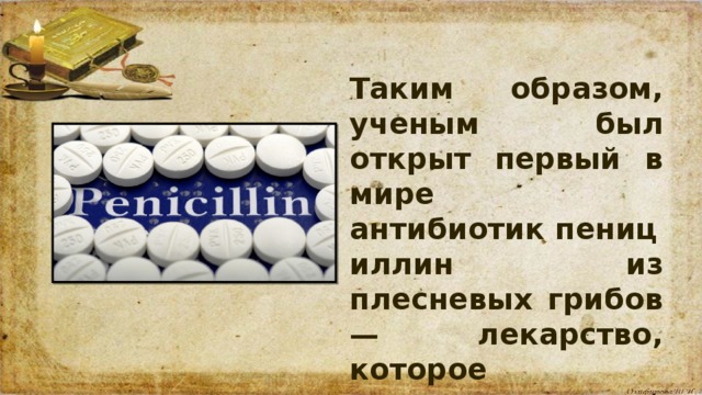 Таким образом, ученым был открыт первый в мире антибиотик пенициллин из плесневых грибов — лекарство, которое спасло жизни миллионам людей. 