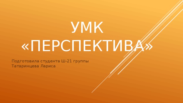 УМК «Перспектива» Подготовила студента Ш-21 группы Татаринцева Лариса