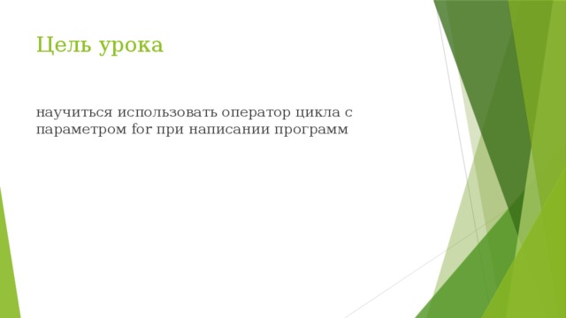 Цель урока научиться использовать оператор цикла с параметром for при написании программ