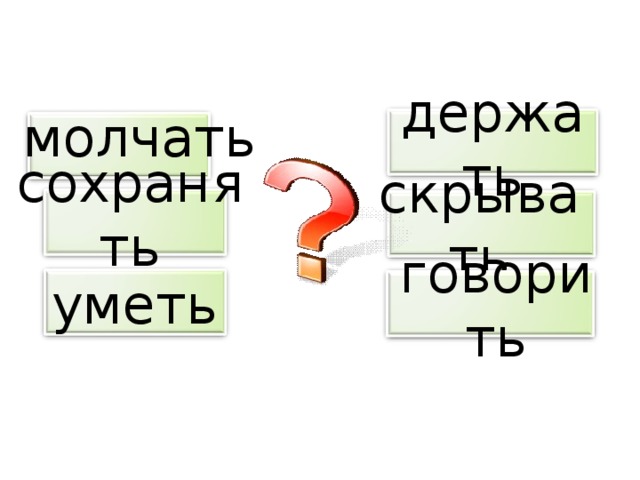 молчать держать сохранять скрывать уметь говорить