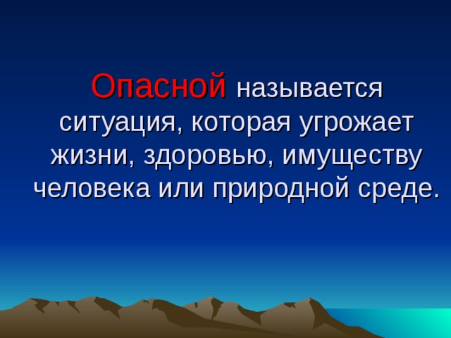 Опасной называется ситуация, которая угрожает жизни, здоровью, имуществу человека или природной среде.