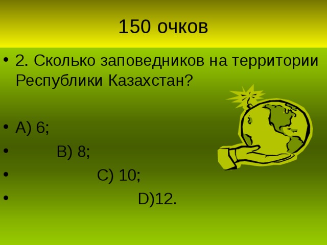 2. Сколько заповедников на территории Республики Казахстан?  А) 6;  В) 8;  С) 10;  D) 12.