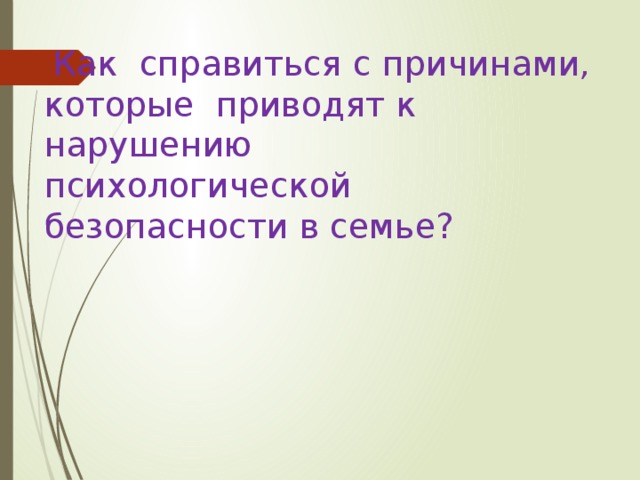 Как справиться с причинами,  которые приводят к нарушению  психологической безопасности в семье?