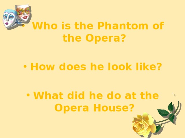 Who is the Phantom of the Opera?  How does he look like?  What did he do at the Opera House?