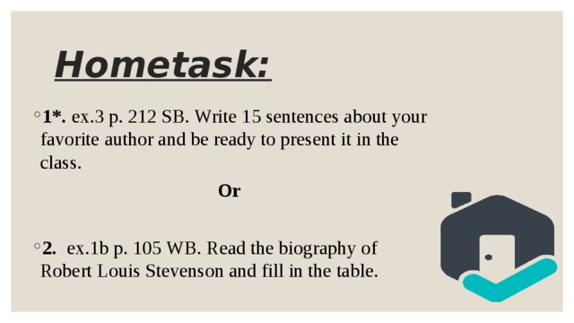 Hometask: 1*. ex.3 p. 212 SB. Write 15 sentences about your favorite author and be ready to present it in the class. Or