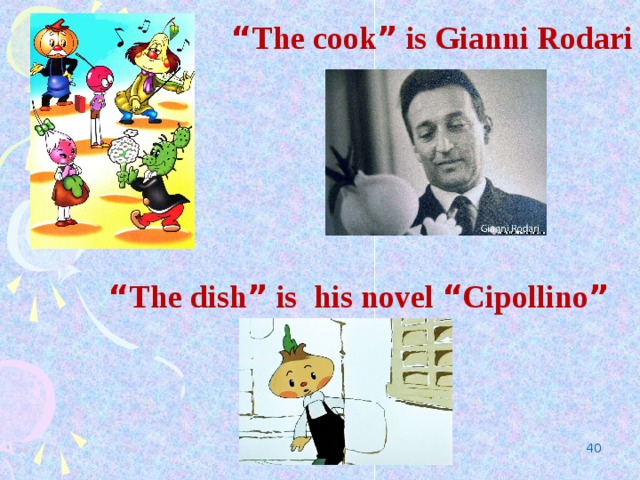 “ The cook ” is Gianni Rodari  “ The dish ” is his novel “ Cipollino ”