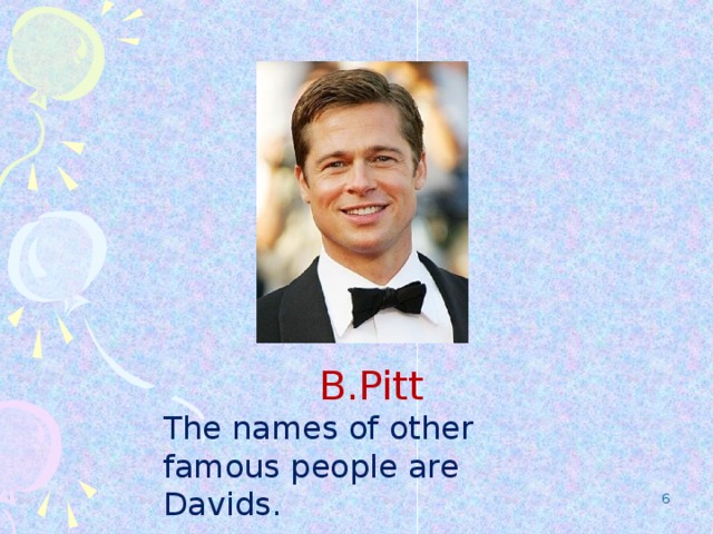 B.Pitt The names of other famous people are Davids.