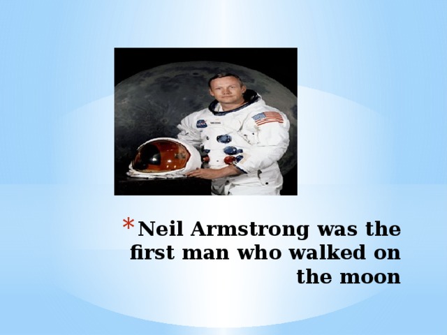 Neil Armstrong was the first man who walked on the moon