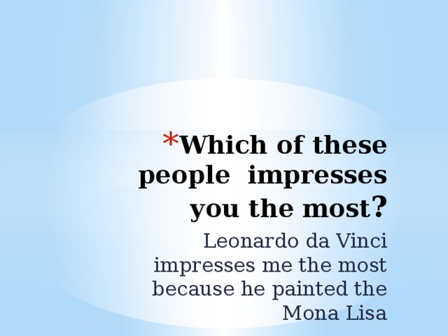 Which of these people impresses you the most ?