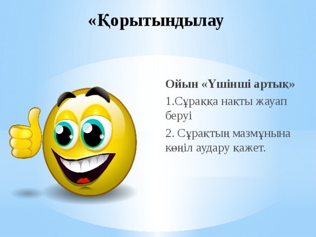 «Қорытындылау Ойын «Үшінші артық» 1.Сұраққа нақты жауап беруі 2. Сұрақтың мазмұнына көңіл аудару қажет.