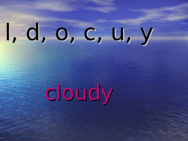 l, d, o, c, u, y cloudy