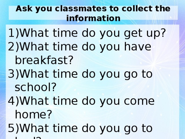 Ask you classmates to collect the information