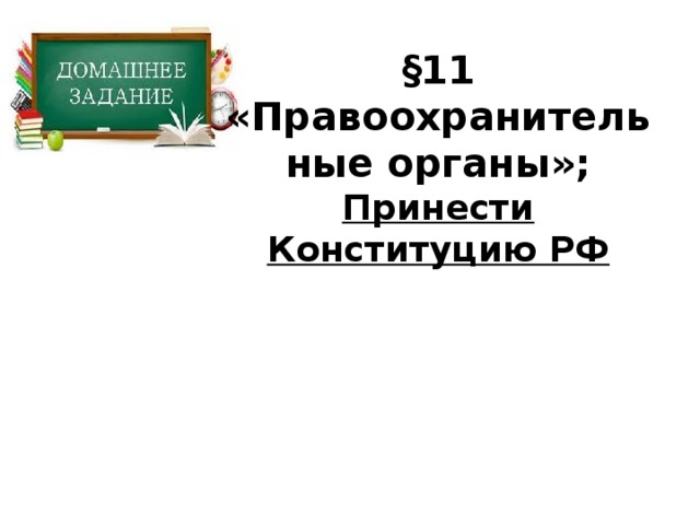 §11 «Правоохранительные органы»; Принести Конституцию РФ